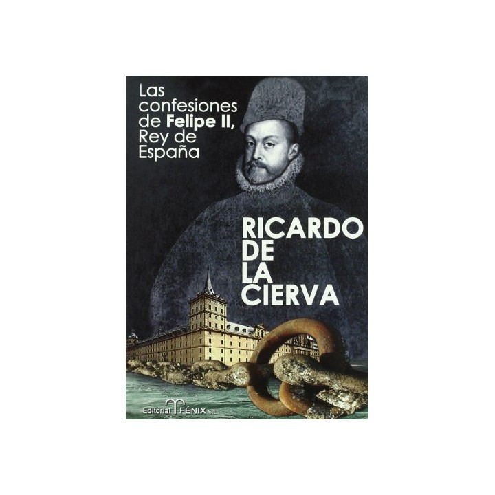 Las confesiones de Felipe II, Rey de España. El monarca que encadeno al oceano